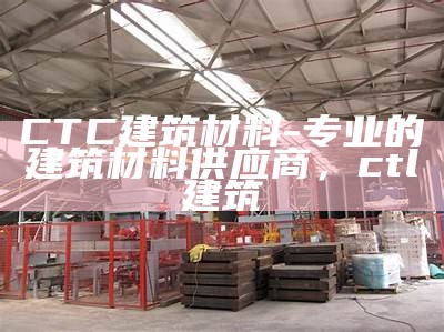 鼓楼区正规建筑材料供应商排名，建筑材料批发市场